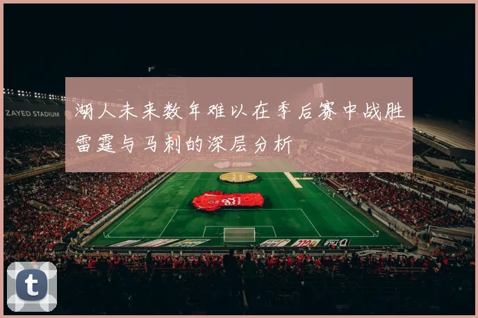 湖人未来数年难以在季后赛中战胜雷霆与马刺的深层分析